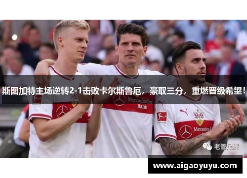 斯图加特主场逆转2-1击败卡尔斯鲁厄，豪取三分，重燃晋级希望！